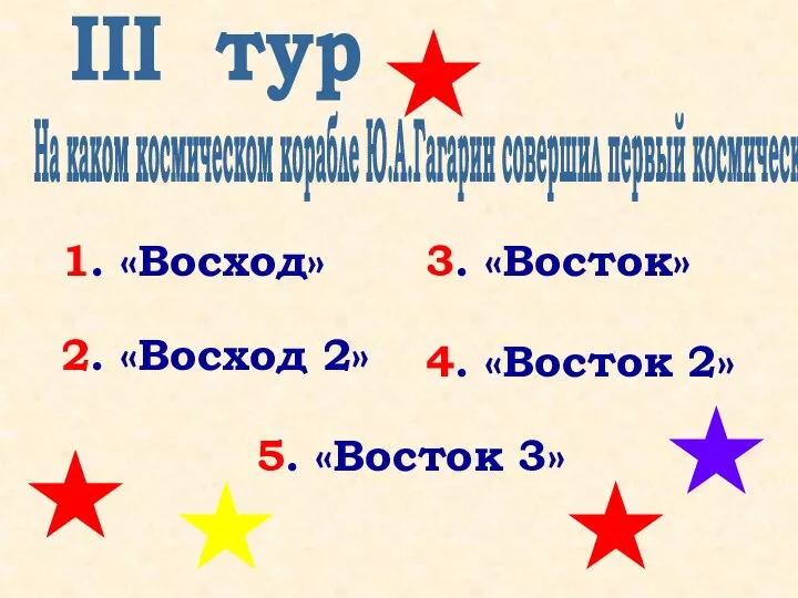 III тур На каком космическом корабле Ю.А.Гагарин совершил первый космический полёт? 1.