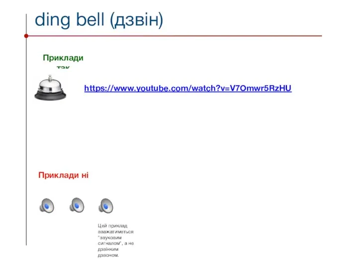 ding bell (дзвін) Приклади так Приклади ні https://www.youtube.com/watch?v=V7Omwr5RzHU Цей приклад вважатиметься "звуковим