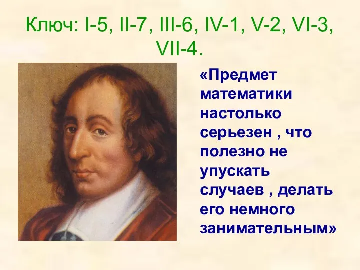 Ключ: I-5, II-7, III-6, IV-1, V-2, VI-3, VII-4. «Предмет математики настолько серьезен