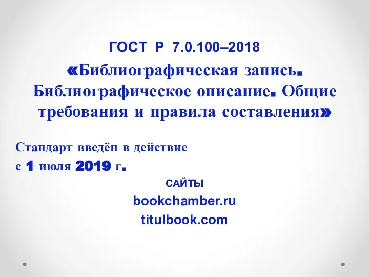 ГОСТ Р 7.0.100–2018 «Библиографическая запись. Библиографическое описание. Общие требования и правила составления»