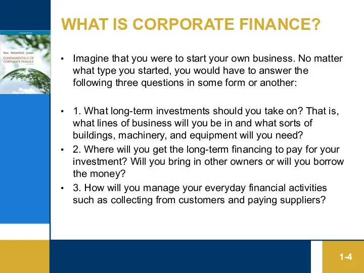WHAT IS CORPORATE FINANCE? Imagine that you were to start your own
