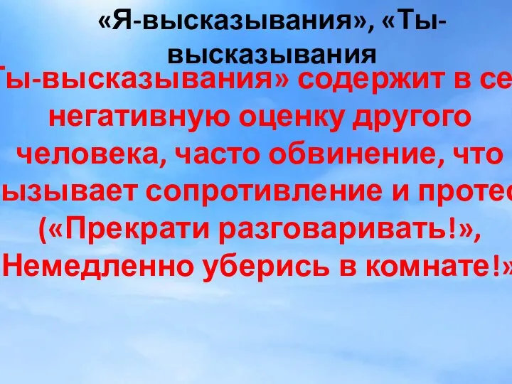 «Я-высказывания», «Ты-высказывания «Ты-высказывания» содержит в себе негативную оценку другого человека, часто обвинение,