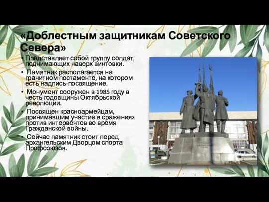 «Доблестным защитникам Советского Севера» Представляет собой группу солдат, поднимающих наверх винтовки. Памятник