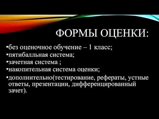 ФОРМЫ ОЦЕНКИ: без оценочное обучение – 1 класс; пятибалльная система; зачетная система