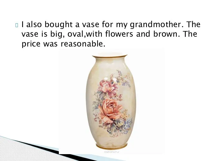 I also bought a vase for my grandmother. The vase is big,