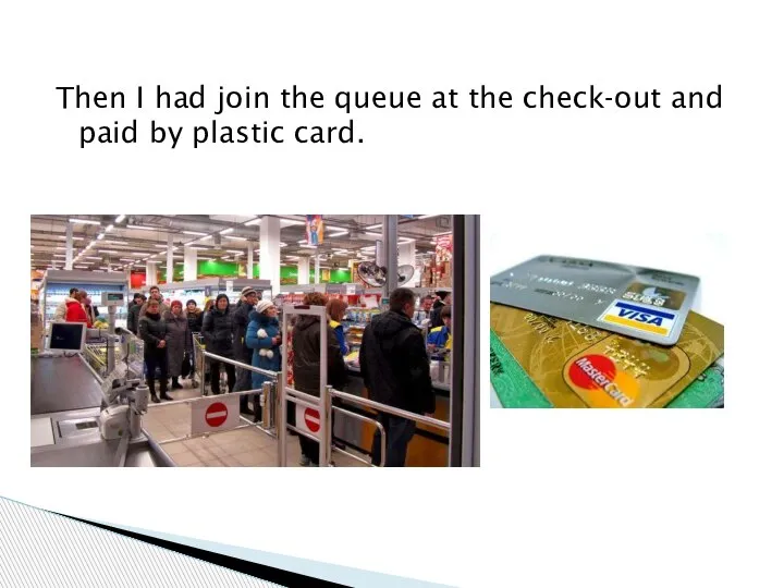 Then I had join the queue at the check-out and paid by plastic card.