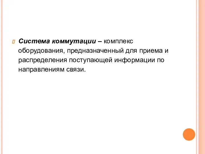 Система коммутации – комплекс оборудования, предназначенный для приема и распределения поступающей информации по направлениям связи.