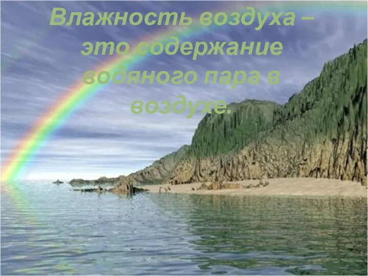 Влажность воздуха –это содержание водяного пара в воздухе.