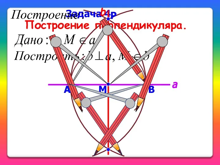 Построение перпендикуляра. В А a Задача 4. b M Р