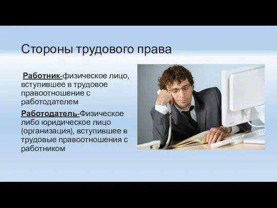 Стороны трудового права Работник-физическое лицо, вступившее в трудовое правоотношение с работодателем Работодатель-Физическое