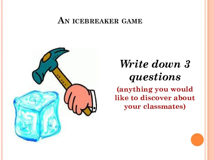 An icebreaker game Write down 3 questions (anything you would like to discover about your classmates)
