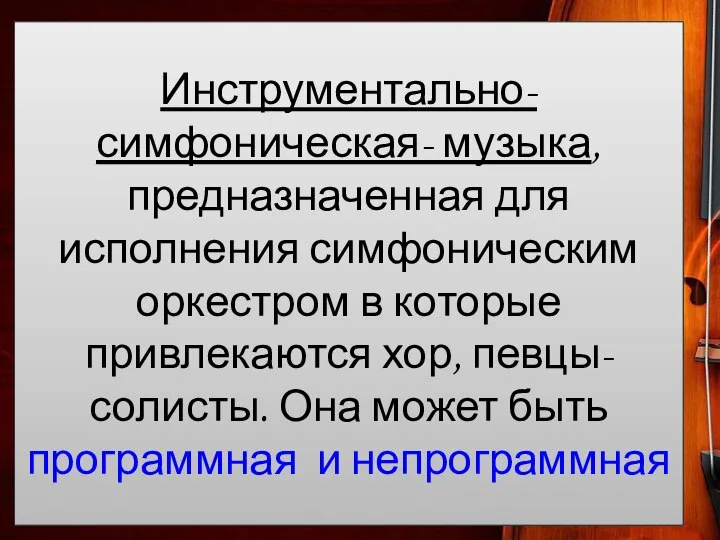 Инструментально- симфоническая- музыка, предназначенная для исполнения симфоническим оркестром в которые привлекаются хор,