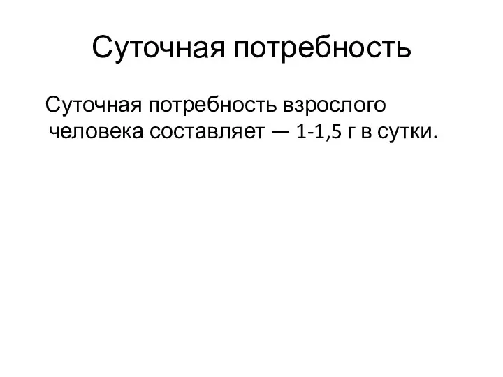 Суточная потребность Суточная потребность взрослого человека составляет — 1-1,5 г в сутки.