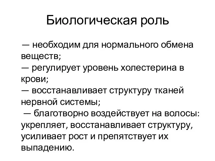 Биологическая роль — необходим для нормального обмена веществ; — регулирует уровень холестерина