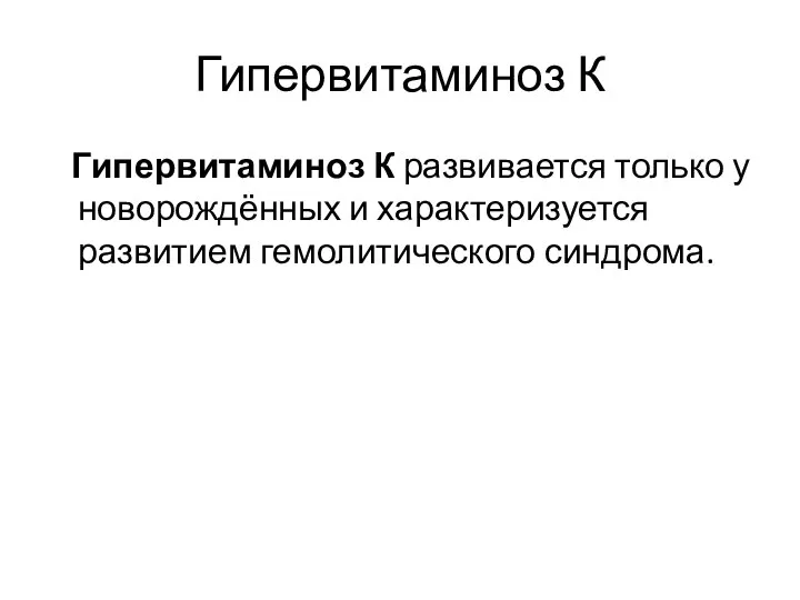 Гипервитаминоз К Гипервитаминоз К развивается только у новорождённых и характеризуется развитием гемолитического синдрома.