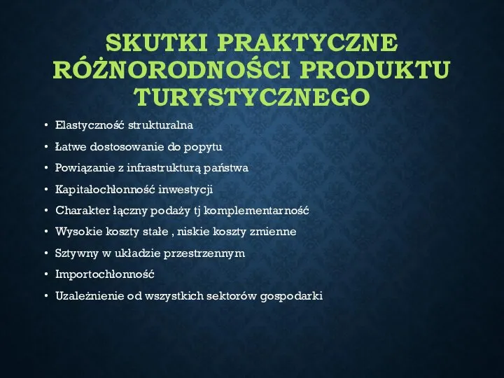 SKUTKI PRAKTYCZNE RÓŻNORODNOŚCI PRODUKTU TURYSTYCZNEGO Elastyczność strukturalna Łatwe dostosowanie do popytu Powiązanie