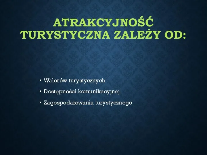 ATRAKCYJNOŚĆ TURYSTYCZNA ZALEŻY OD: Walorów turystycznych Dostępności komunikacyjnej Zagospodarowania turystycznego