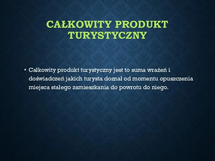 CAŁKOWITY PRODUKT TURYSTYCZNY Całkowity produkt turystyczny jest to suma wrażeń i doświadczeń