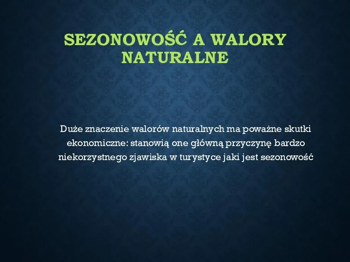 SEZONOWOŚĆ A WALORY NATURALNE Duże znaczenie walorów naturalnych ma poważne skutki ekonomiczne: