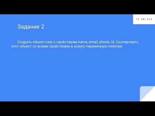 Создать объект user с свойствами name, email, phone, id. Скопировать этот объект