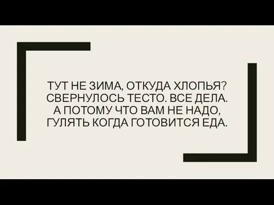 ТУТ НЕ ЗИМА, ОТКУДА ХЛОПЬЯ? СВЕРНУЛОСЬ ТЕСТО. ВСЕ ДЕЛА. А ПОТОМУ ЧТО