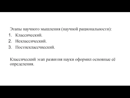 Этапы научного мышления (научной рациональности): Классический. Неклассический. Постнеклассчиеский. Классический этап развития науки оформил основные её определения.