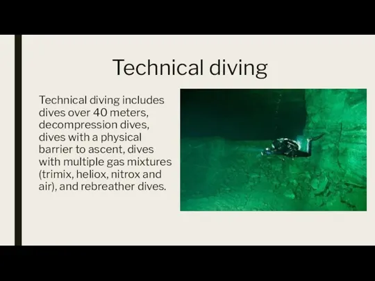 Technical diving Technical diving includes dives over 40 meters, decompression dives, dives