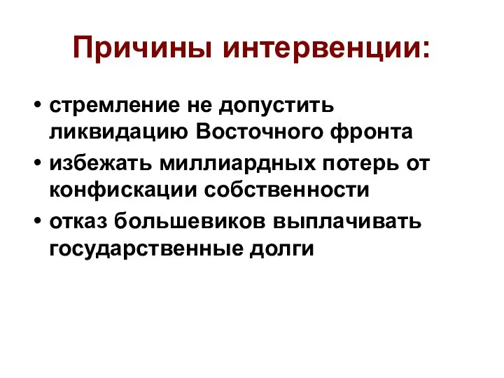 Причины интервенции: стремление не допустить ликвидацию Восточного фронта избежать миллиардных потерь от