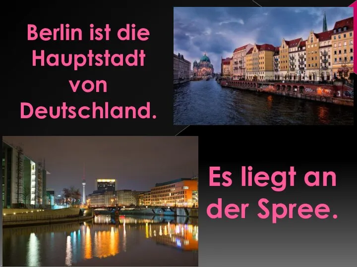Berlin ist die Hauptstadt von Deutschland. Es liegt an der Spree.