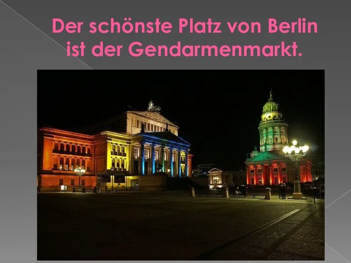 Der schönste Platz von Berlin ist der Gendarmenmarkt.