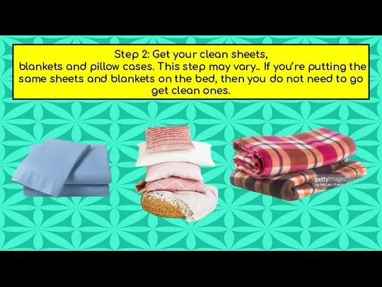 Step 2: Get your clean sheets, blankets and pillow cases. This step