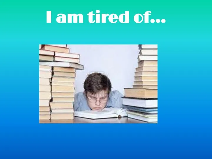 I am tired of…