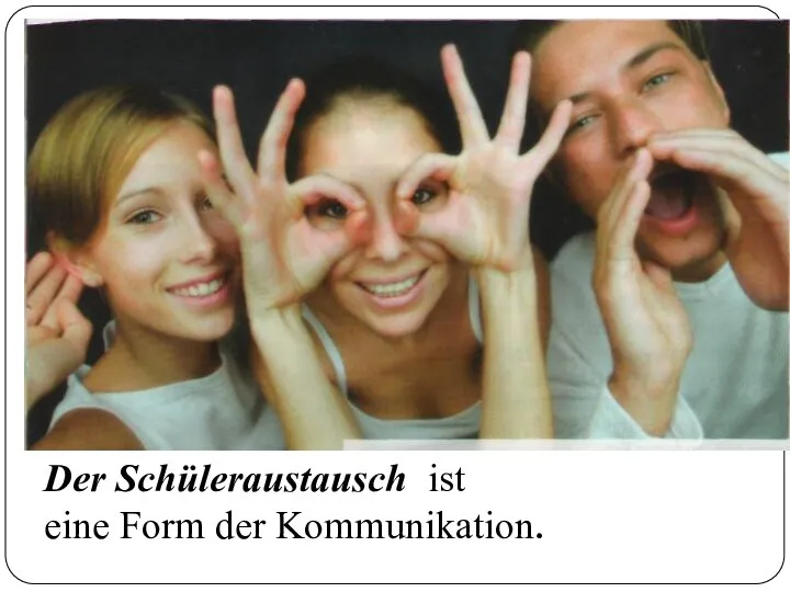 Der Schüleraustausch ist eine Form der Kommunikation.