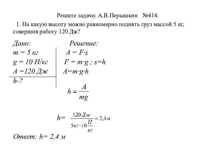 Решите задачи: А.В.Перышкин №414. 1. На какую высоту можно равномерно поднять груз