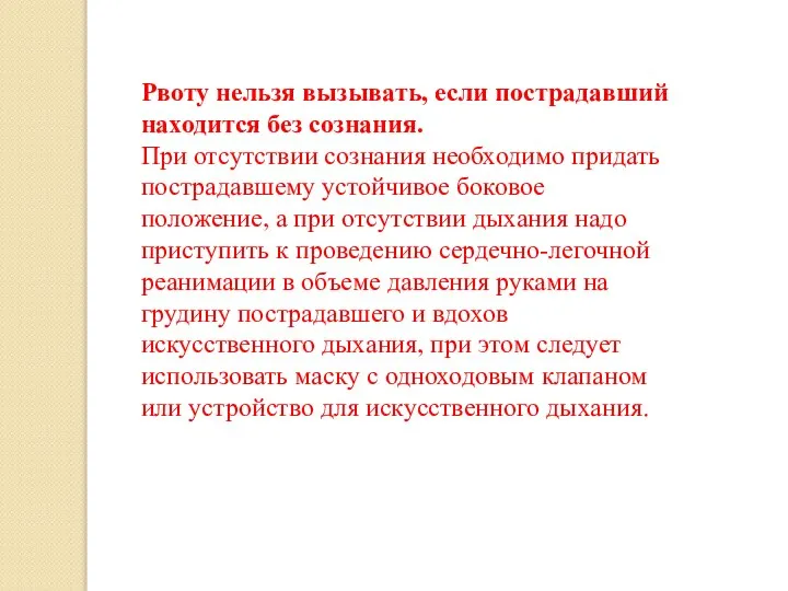 Рвоту нельзя вызывать, если пострадавший находится без сознания. При отсутствии сознания необходимо