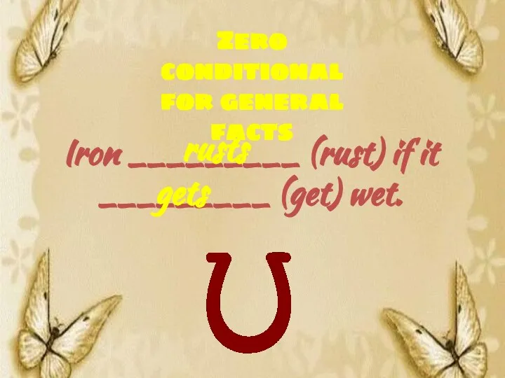 Zero conditional for general facts Iron _________ (rust) if it _________ (get) wet. rusts gets