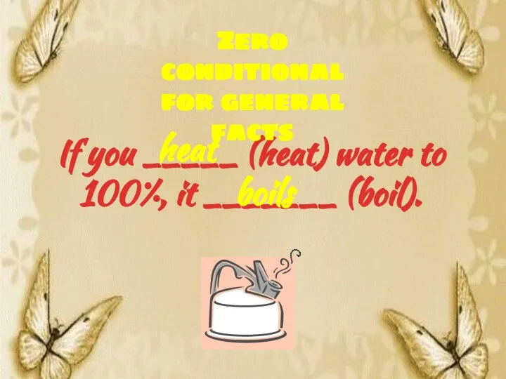 If you _____ (heat) water to 100%, it _______ (boil). heat boils