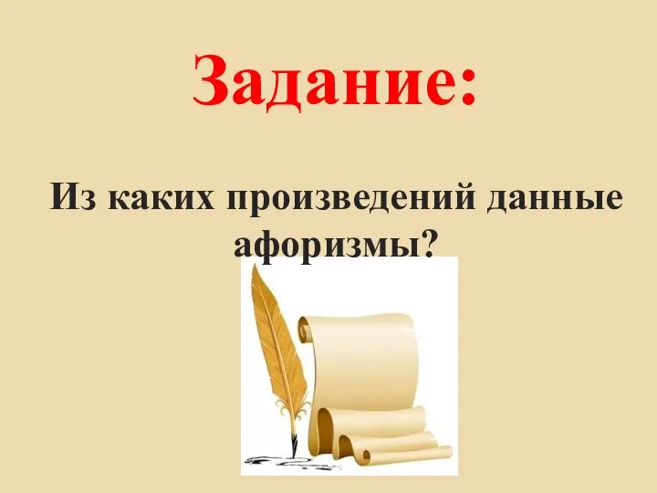 Задание: Из каких произведений данные афоризмы?