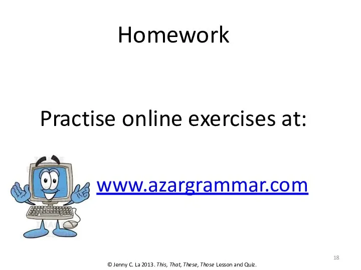 Homework Practise online exercises at: © Jenny C. La 2013. This, That,