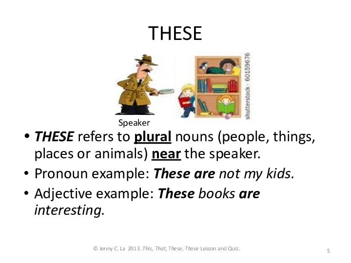 THESE THESE refers to plural nouns (people, things, places or animals) near