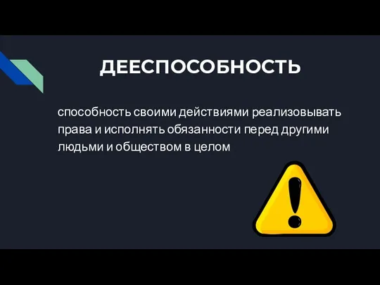 ДЕЕСПОСОБНОСТЬ способность своими действиями реализовывать права и исполнять обязанности перед другими людьми и обществом в целом