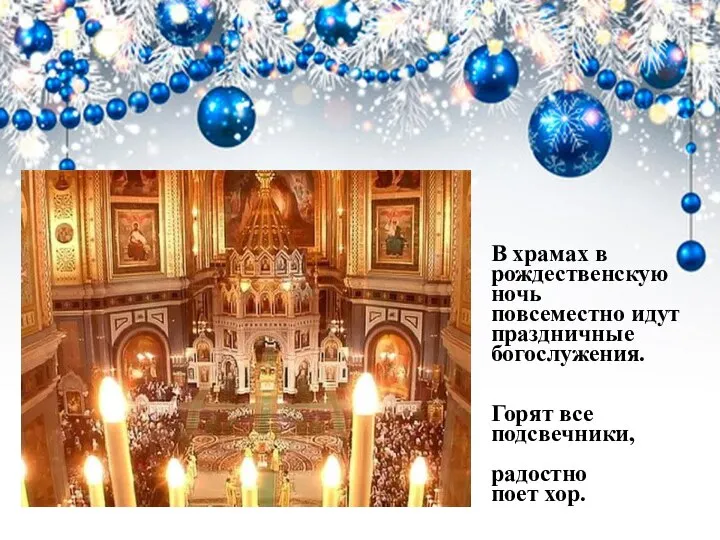 В храмах в рождественскую ночь повсеместно идут праздничные богослужения. Горят все подсвечники, радостно поет хор.