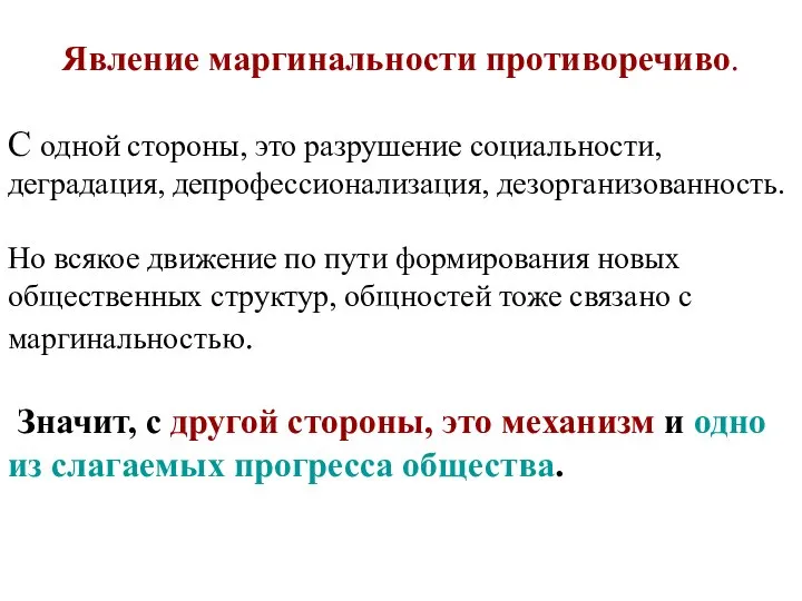 Явление маргинальности противоречиво. С одной стороны, это разрушение социальности, деградация, депрофессионализация, дезорганизованность.