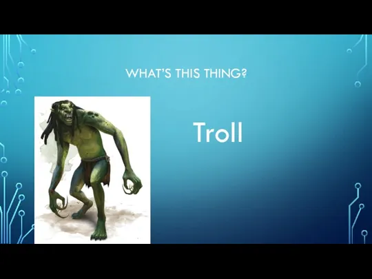 WHAT’S THIS THING? Troll