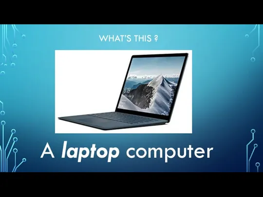 WHAT’S THIS ? A laptop computer