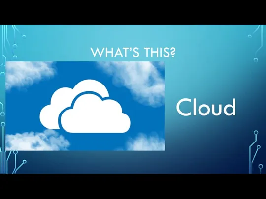 WHAT’S THIS? Cloud