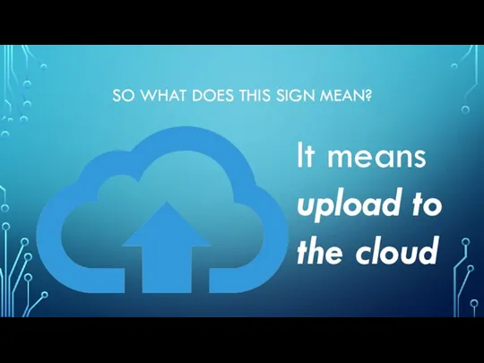 SO WHAT DOES THIS SIGN MEAN? It means upload to the cloud