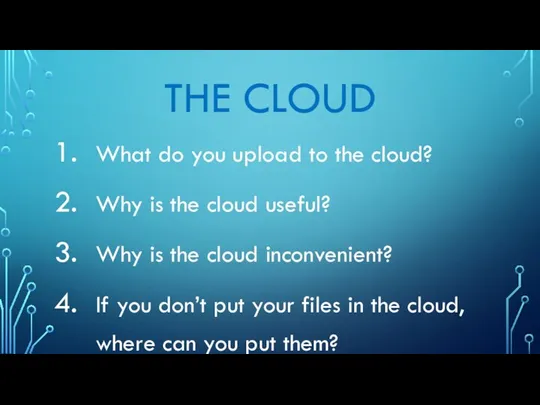 THE CLOUD What do you upload to the cloud? Why is the