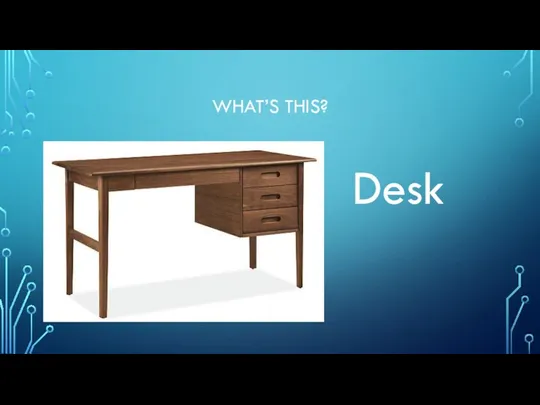 WHAT’S THIS? Desk