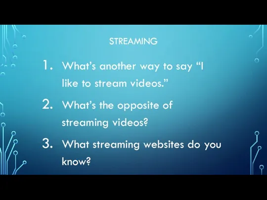 STREAMING What’s another way to say “I like to stream videos.” What’s